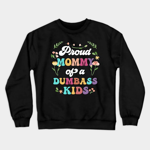 Floral Proud Mommy Of A Few Dumbass Kids Mother's Day Crewneck Sweatshirt by Tagliarini Kristi